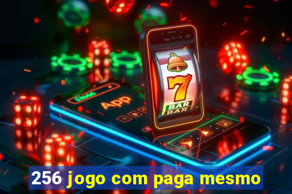 256 jogo com paga mesmo